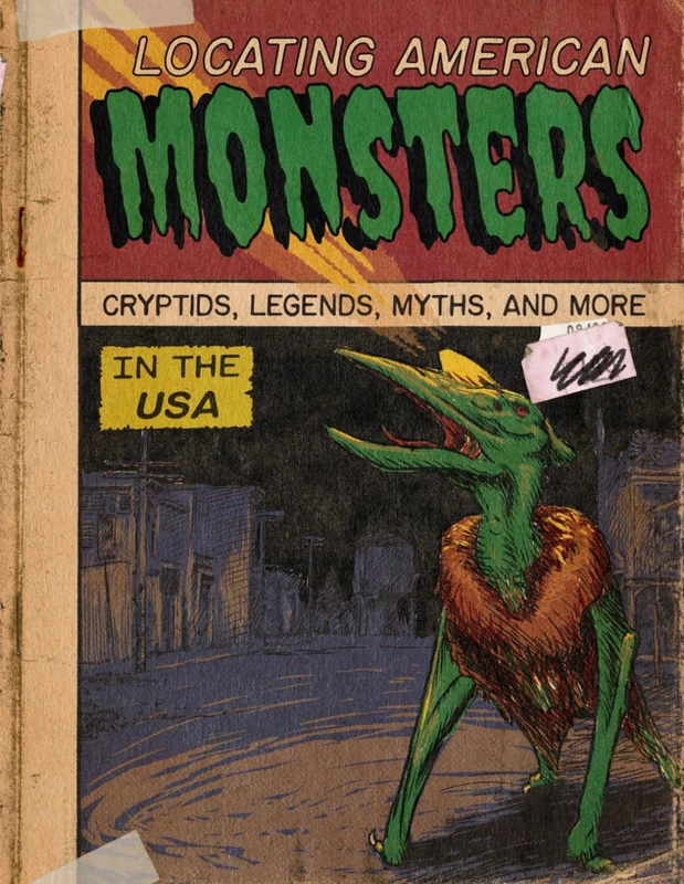 Locating American Monsters: Cryptids, Legends, Myths, and More in the USA Volume 1
