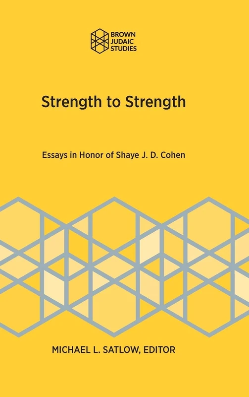 Strength to Strength: Essays in Honor of Shaye J. D. Cohen (Brown Judiac Studies, 363)