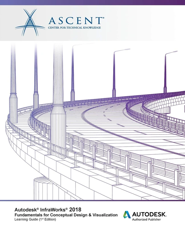 Autodesk InfraWorks 2018 Fundamentals for Conceptual Design & Visualization: Autodesk Authorized Publisher
