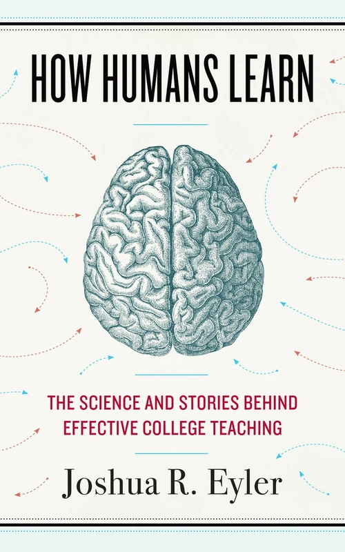 How Humans Learn: The Science and Stories Behind Effective College Teaching (Teaching and Learning in Higher Education)