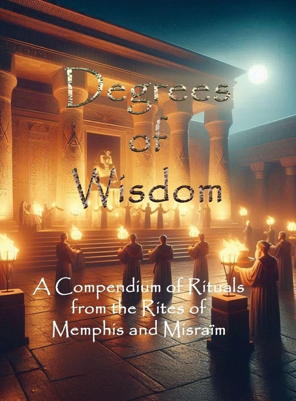 Degrees of Wisdom: A Compendium of Rituals from the Rites of Memphis and Misraïm