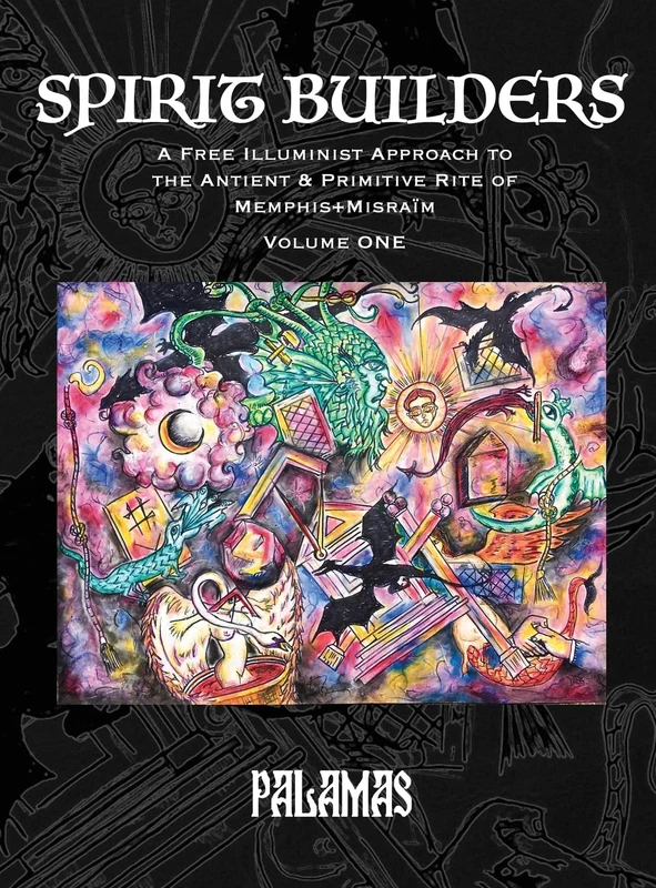 Spirit Builders: A Free Illuminist Approach to the Antient & Primitive Rite of Memphis+Misraïm, Volume One