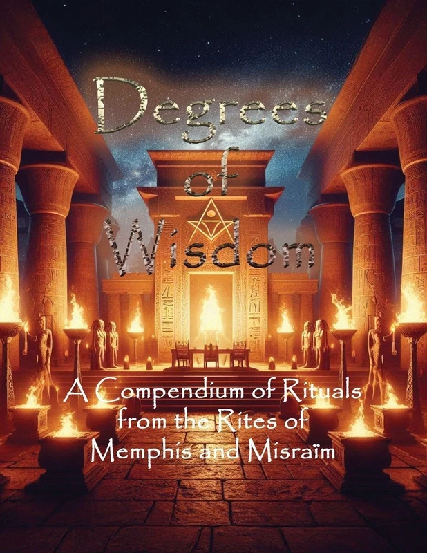 Degrees of Wisdom: A Compendium of Rituals from the Rites of Memphis and Misraïm