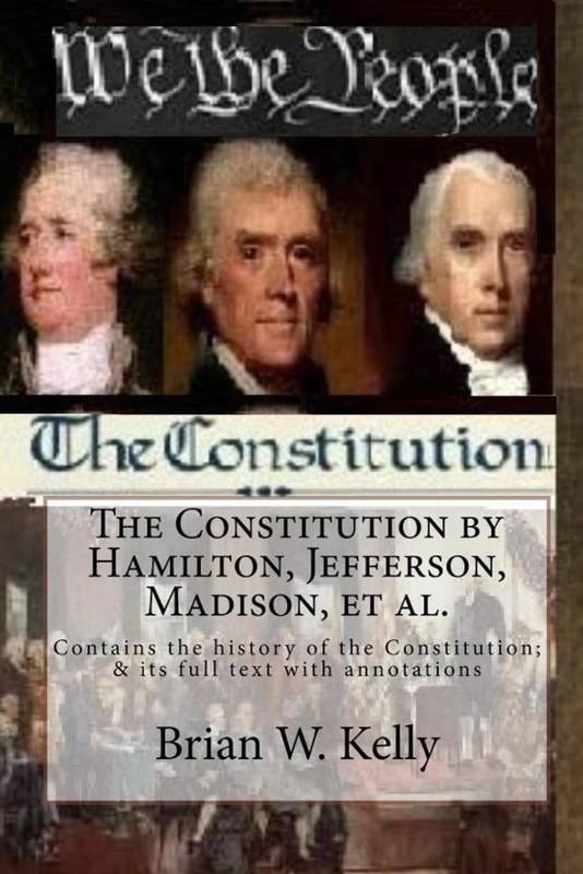 The Constitution by Hamilton, Jefferson, Madison, et al.: Contains the history of the Constitution; & its full text with annotations