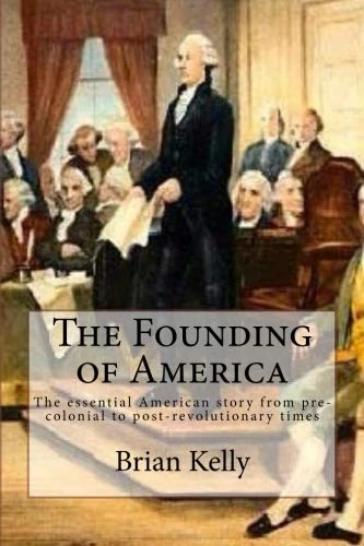 The Founding of America: The essential American story from pre-colonial to post-revolutionary times
