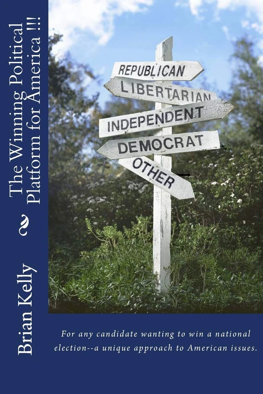 The Winning Political Platform for America !!!: For any candidate wanting to win a national election--a unique approach to American issues.