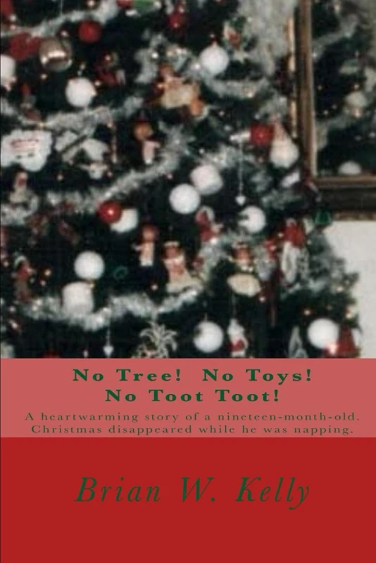 No Tree! No Toys! No Toot Toot!: A heartwarming story of a nineteen-month-old. Christmas disappeared while he was napping.