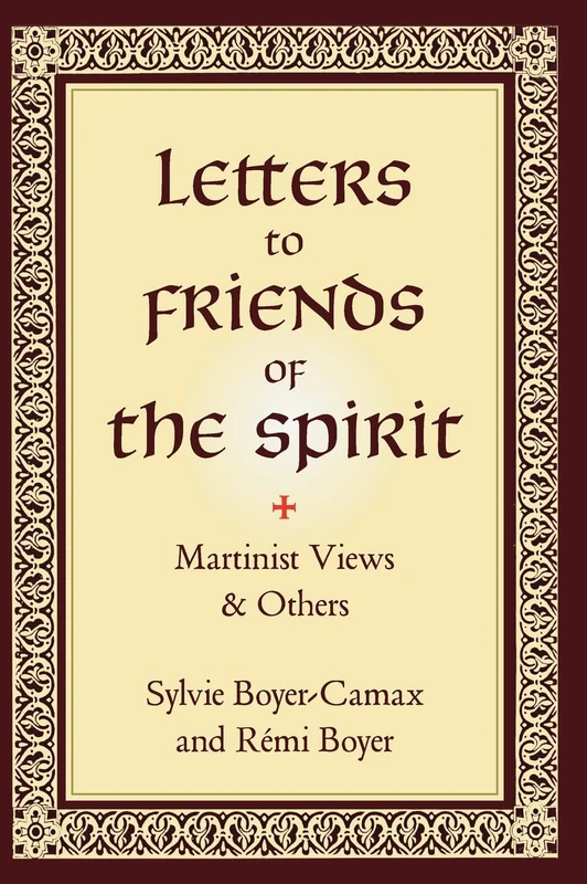 Letters to Friends of the Spirit: Martinist Views & Others