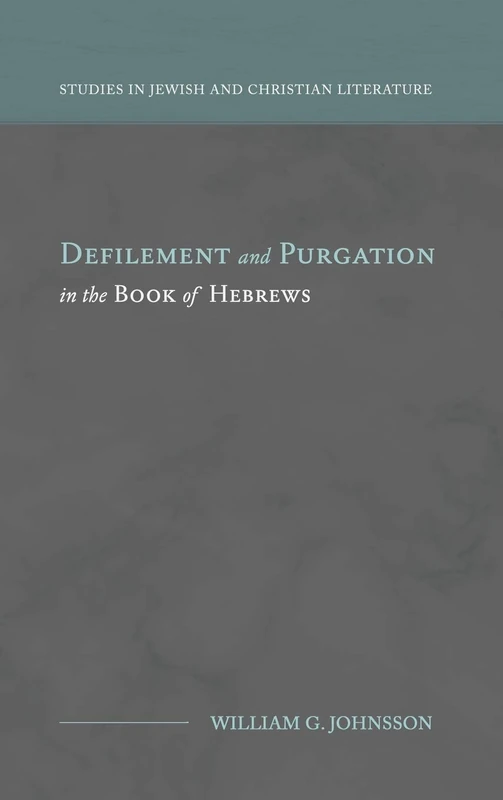 Defilement and Purgation in the Book of Hebrews (Studies in Jewish and Christian Literature)
