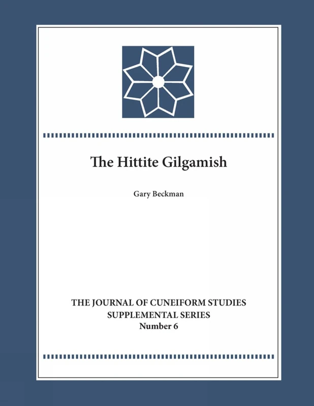 The Hittite Gilgamesh (Journal of Cuneiform Studies Supplemental Series): 6