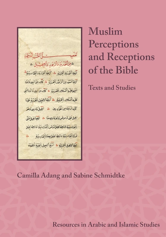 Muslim Perceptions and Receptions of the Bible: Texts and Studies (Resources in Arabic and Islamic Studies): 11