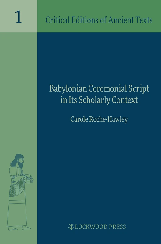 Babylonian Ceremonial Script in Its Pedagogical and Scholarly Context (Critical Editions of Ancient Texts): 1