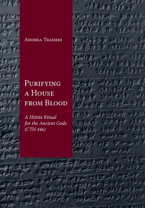 Purifying a House from Blood: A Hittite Ritual for the Ancient Gods (CTH 446)