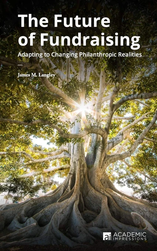 The Future of Fundraising: Adapting to Changing Philanthropic Realities: 5 (Fundraising Guides for University Leaders)