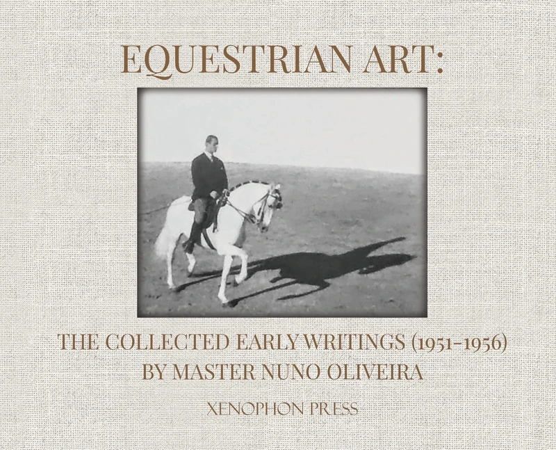 Equestrian Art: The Collected Early Writings (1951-1955) of Master Nuno Oliveira