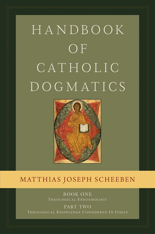 Handbook of Catholic Dogmatics, Book 1, Part 2: Theological Epistemology: Theological Knowledge Considered in Itself