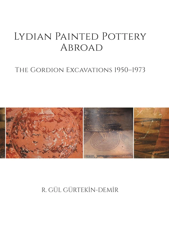 Lydian Painted Pottery Abroad: The Gordion Excavations 1950-1973: 9 (Museum Monograph)
