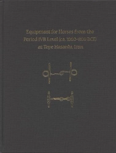 Equipment for Horses from the Period IVB Level (ca. 1000-800 BCE) at Tepe Hasanlu, Iran (Hasanlu Special Studies, V)