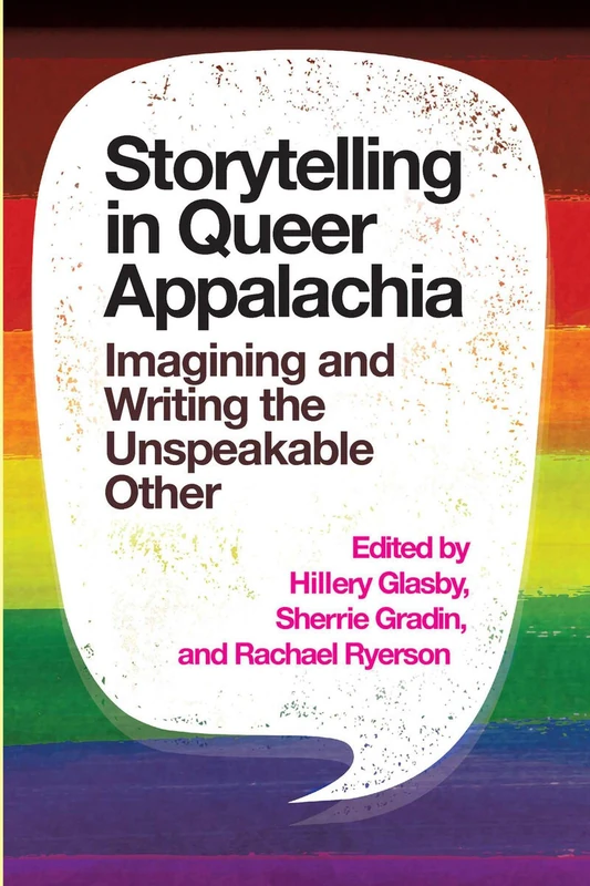 Storytelling in Queer Appalachia: Imagining and Writing the Unspeakable Other