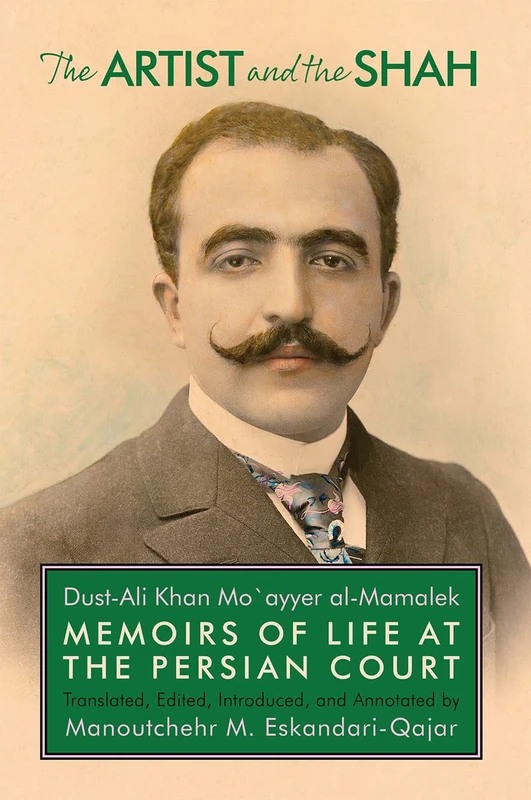 The Artist and the Shah: Memoirs of Life at the Persian Court, by Dust-Ali Khan Mo`ayyer al-Mamalek