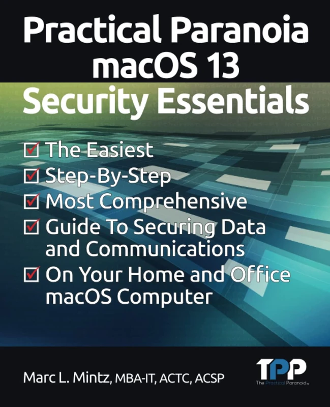 Practical Paranoia macOS 13 Security Essentials: The Easiest, Step-By-step, Most Comprehensive Guide to Securing Data and Communications on Your Home and Office MacOS Computer - Image 1