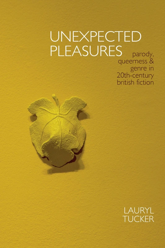Unexpected Pleasures: Parody, Queerness, and Genre in 20th-century British Fiction (Clemson University Press) (Clemson University Press w/ LUP)