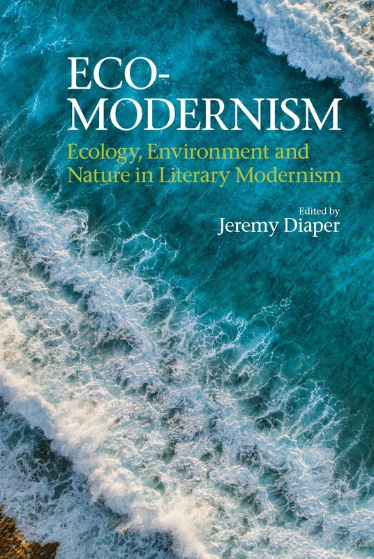 Eco-Modernism: Ecology, Environment and Nature in Literary Modernism (Clemson University Press) (Clemson University Press w/ LUP)
