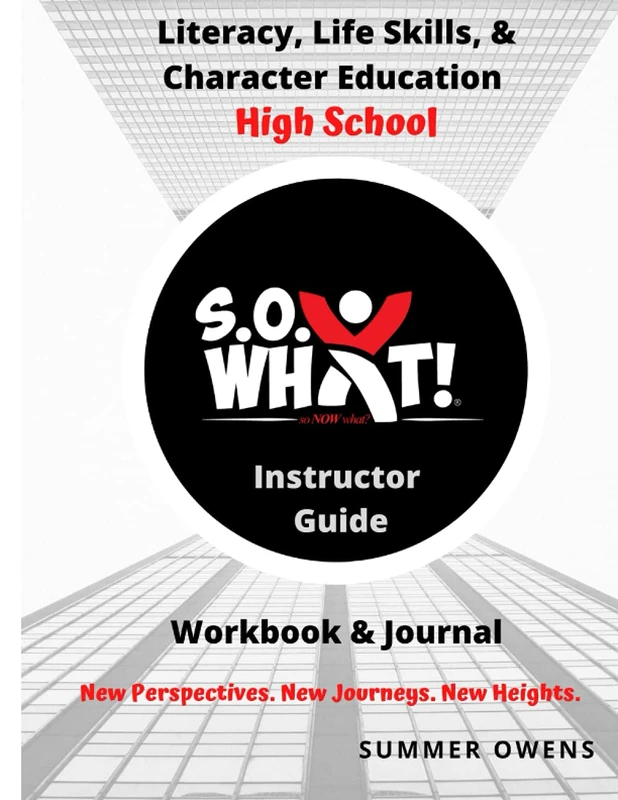 S.O. What! Literacy, Life Skills, and Character Education High School Workbook and Journal- Instructor Guide: For Any Organization Serving Youth