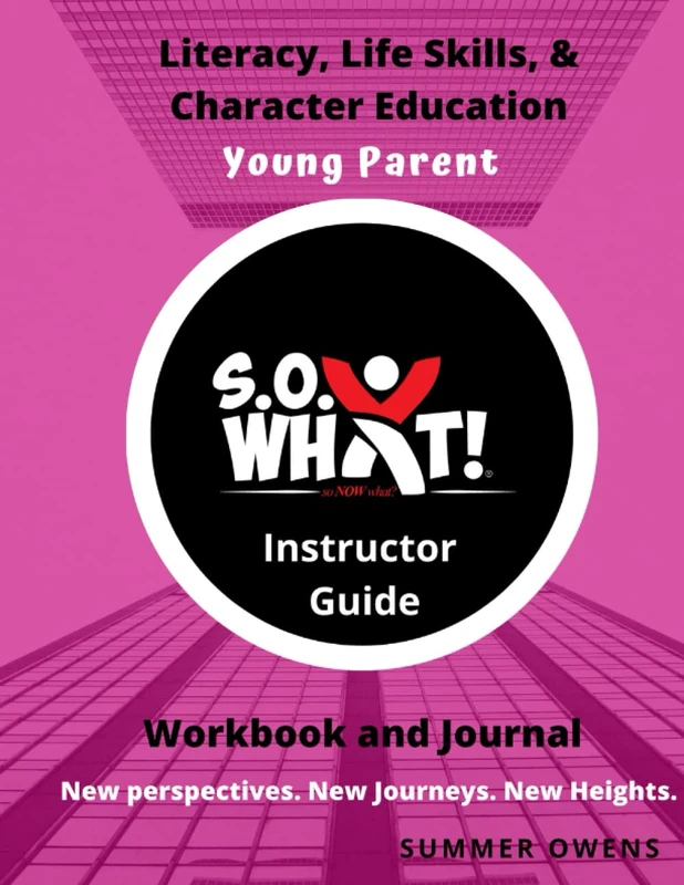 S.O. What! Literacy, Life Skills, and Character Education Young Parent Workbook and Journal- Instructor Guide: For Any Organization Serving Parenting Youth - Image 1