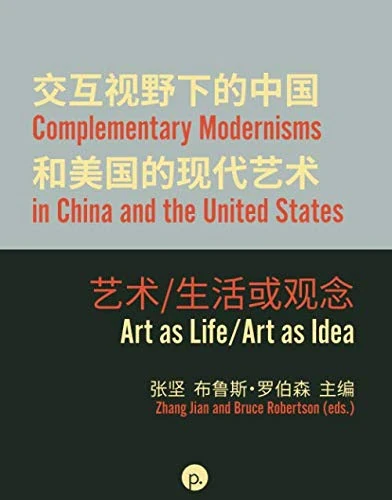 Complementary Modernisms in China and the United States: Art as Life/Art as Idea