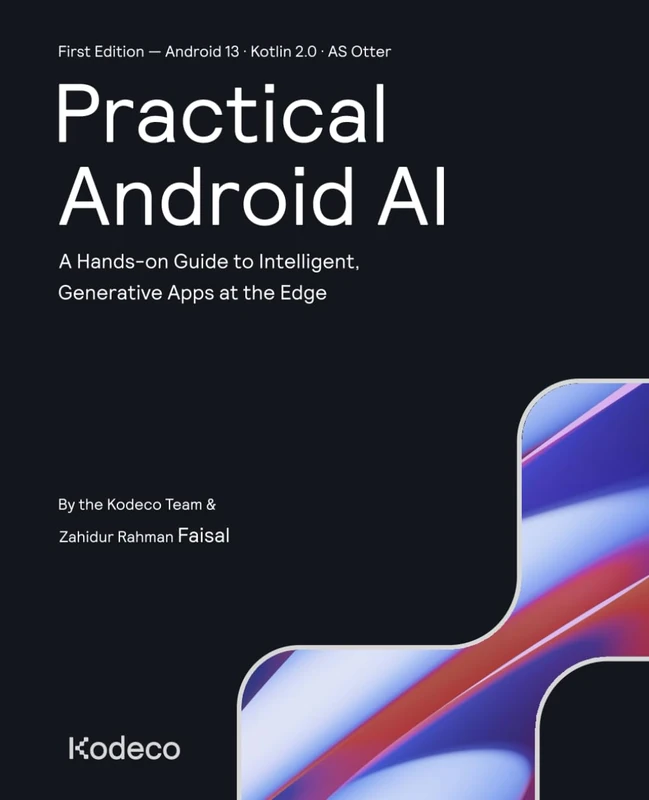 Practical Android AI (First Edition): A Hands-on Guide to Intelligent, Generative Apps at the Edge