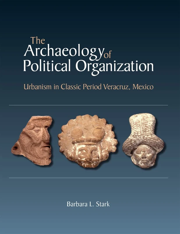 The Archaeology of Political Organization: Urbanism in Classic Period Veracruz, Mexico (Monographs): 84