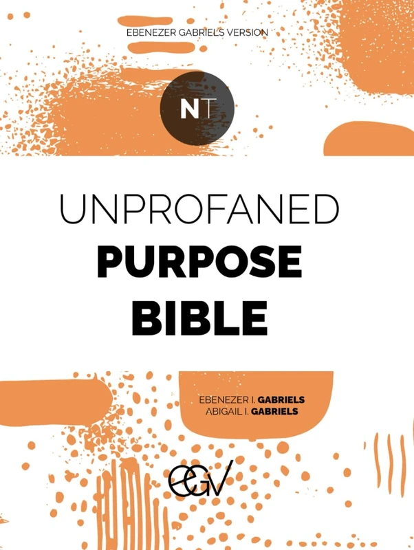Unprofaned Purpose Bible: New Testament: 27 Books of the New Testament: Ebenezer Gabriels Version (EGV)