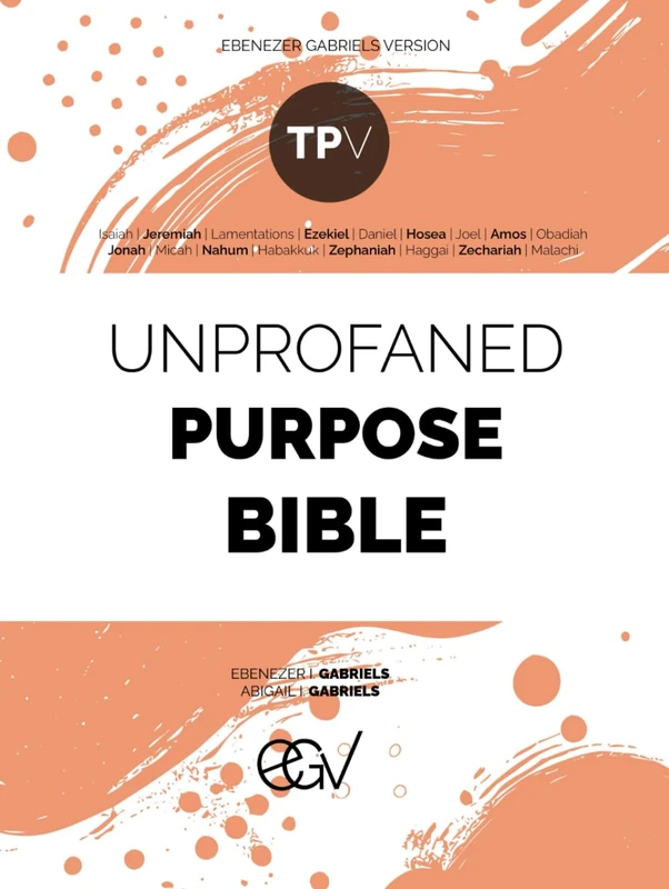 Unprofaned Purpose Bible: Prophets Volume: Isaiah, Jeremiah, Lamentations, Ezekiel, Daniel, Hosea, Joel, Amos, Obadiah, Jonah, Micah, Nahum, Habakkuk, ... Malachi: Ebenezer Gabriels Version (EGV