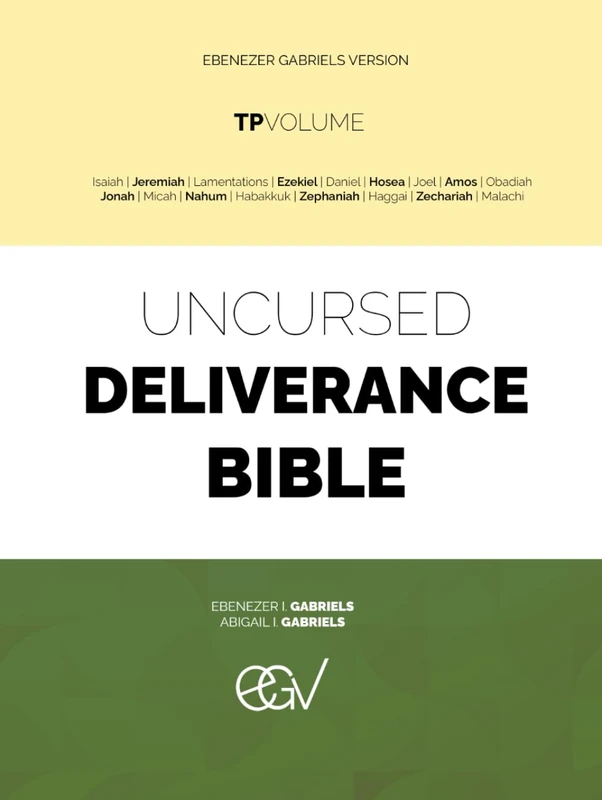 Uncursed Deliverance Bible: The Prophets Volume (TPV) Ebenezer Gabriels Version: Isaiah | Jeremiah | Lamentation | Ezekiel | Daniel | Hosea Joel Amos ... | Zephaniah Haggai | Zechariah | Malachi