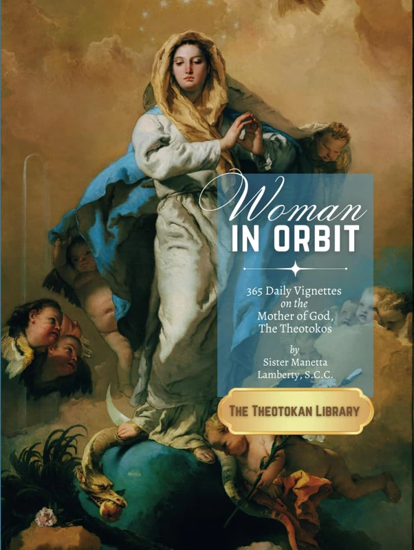Woman in Orbit: 365 Daily Vignettes on the Mother of God, The Theotokos: New, Full-Color Illustrated Edition of Virgin Mary Images (The Theotokan Library)