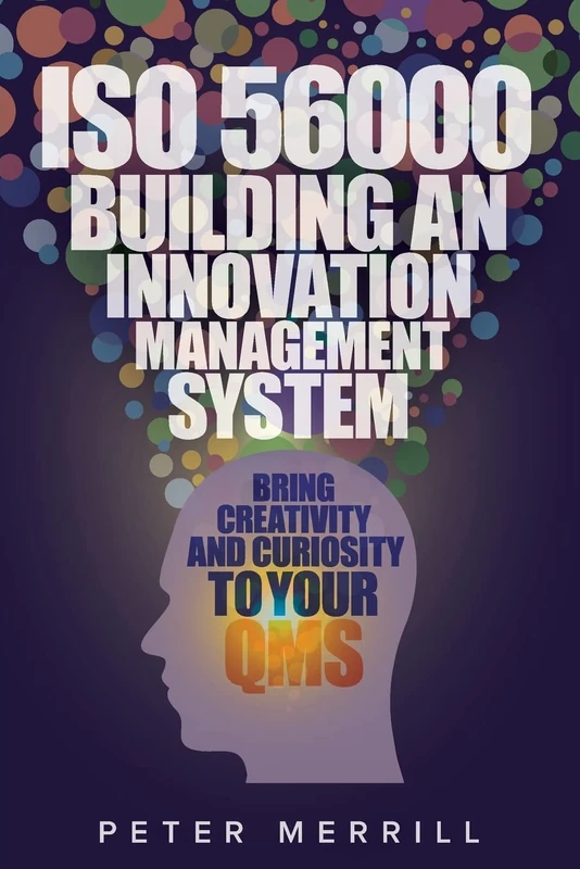 ISO 56000: Building an Innovation Management System: Bring Creativity and Curiosity to Your QMS