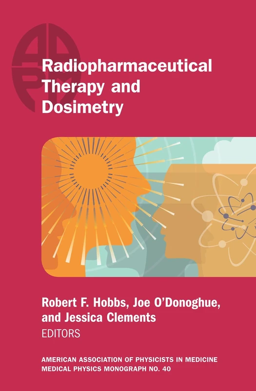 Radiopharmaceutical Therapy and Dosimetry: 40 (American Association of Physicists in Medicine Medical Physics Monograph)