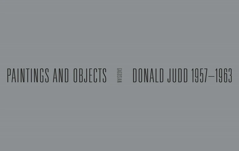 Donald Judd: 1957-1963: Paintings and Objects