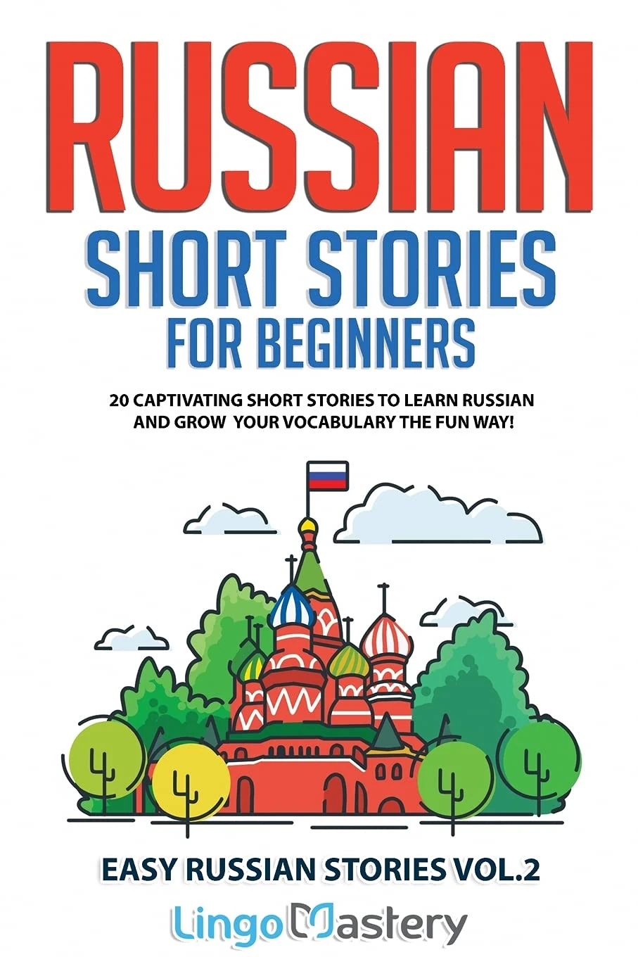 Russian Short Stories for Beginners Volume 2: 20 Captivating Short Stories to Learn Russian & Grow Your Vocabulary the Fun Way! (Easy Russian Stories)