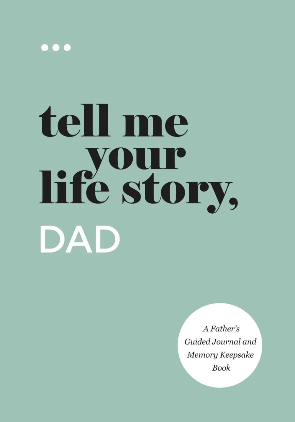 Tell Me Your Life Story, Dad: A Father’s Guided Journal and Memory Keepsake Book (Tell Me Your Life Story® Series Books)