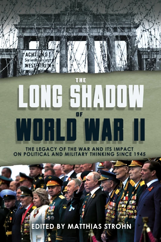 The Long Shadow of World War II: The Legacy of the War and its Impact on Political and Military Thinking since 1945