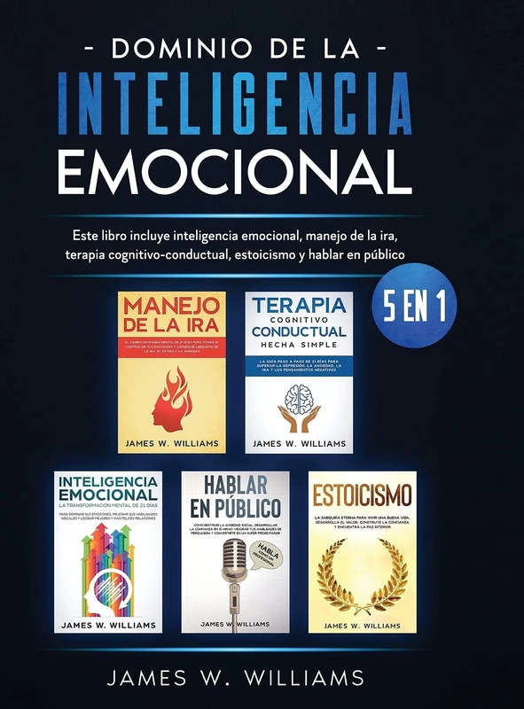 Dominio de la inteligencia emocional: 5 en 1 - Este libro incluye inteligencia emocional, manejo de la ira, terapia cognitivo-conductual, estoicismo y hablar en público