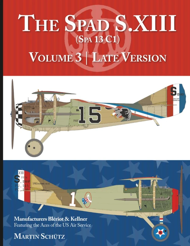 The Spad S.XIII (Spa 13 C1): Volume 3: Late Version Manufacturers Blériot (late) & Kellner (late)