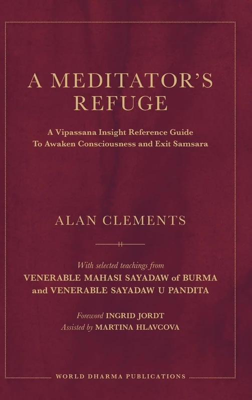 A Meditator's Refuge: A Vipassana Insight Reference Guide To Awaken Consciousness and Exit Samsara
