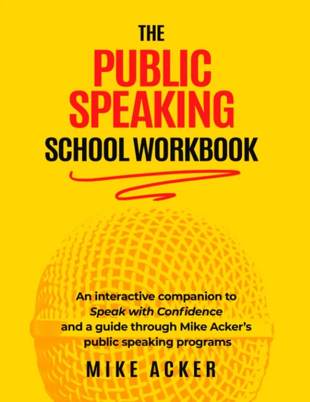 The Public Speaking School Workbook: An Interactive Companion to Speak with Confidence and a Guide Through Mike Acker's Public Speaking Programs