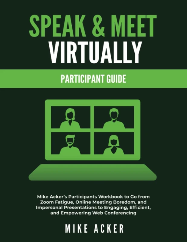 Speak & Meet Virtually Participant Guide: Mike Acker's Participants Workbook to Go from Zoom Fatigue, Online Meeting Boredom, and Impersonal ... Efficient, and Empowering Web Conferencing - Image 1
