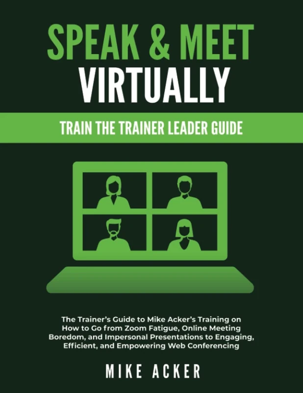 Speak & Meet Virtually Train the Trainer Leader Guide: The Trainer's Guide to Mike Acker's Training on How to Go from Zoom Fatigue, Online Meeting ... Efficient, and Empowering Web Conferencing - Image 1