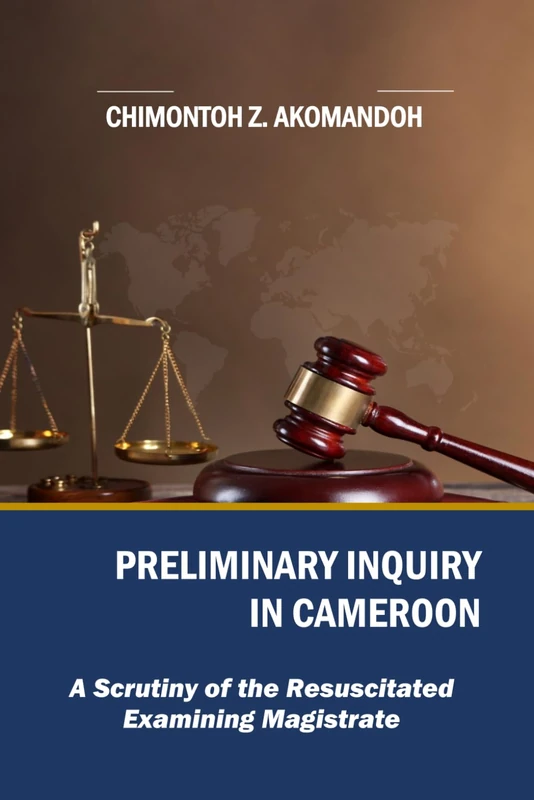 PRELIMINARY INQUIRY IN CAMEROON: A Scrutiny of the Resuscitated Examining Magistrate