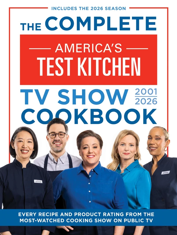 The Complete America’s Test Kitchen TV Show Cookbook 2001–2026: Every Recipe and Product Rating from the Most-Watched Cooking Show on Public TV (Includes the 2026 Season)